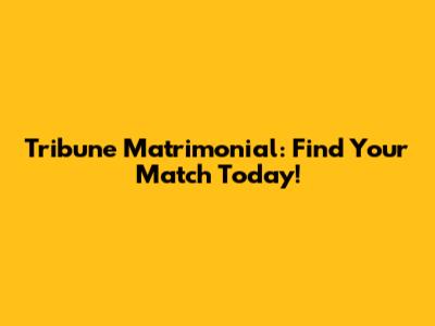 Tribune Matrimonial: Find Your Match Today!