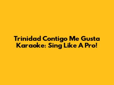 Trinidad Contigo Me Gusta Karaoke: Sing Like A Pro!