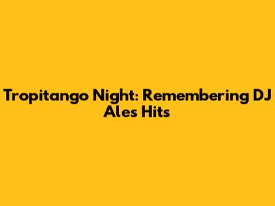 Tropitango Night: Remembering DJ Ale's Hits