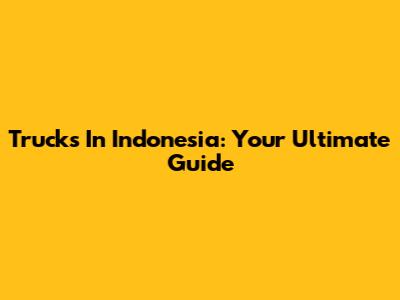 Trucks In Indonesia: Your Ultimate Guide