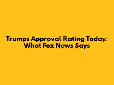 Trump's Approval Rating Today: What Fox News Says
