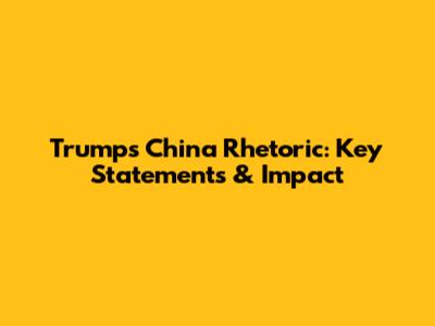 Trump's China Rhetoric: Key Statements & Impact