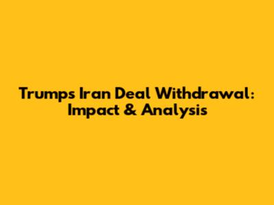 Trump's Iran Deal Withdrawal: Impact & Analysis