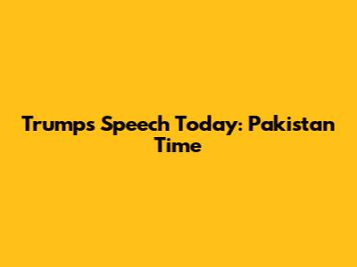 Trump's Speech Today: Pakistan Time