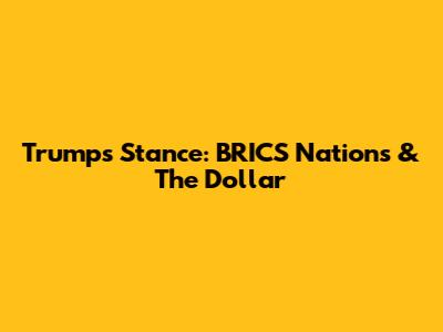 Trump's Stance: BRICS Nations & The Dollar