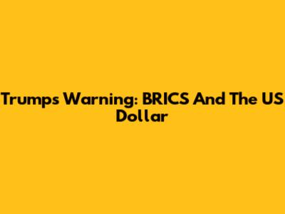 Trump's Warning: BRICS And The US Dollar