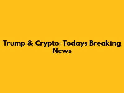 Trump & Crypto: Today's Breaking News