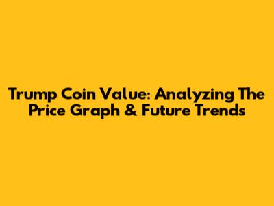 Trump Coin Value: Analyzing The Price Graph & Future Trends