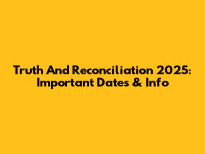 Truth And Reconciliation 2025: Important Dates & Info