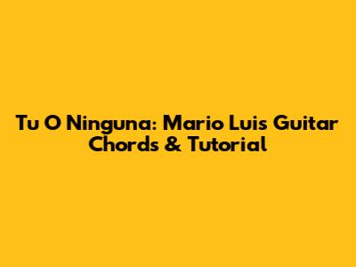 Tu O Ninguna: Mario Luis Guitar Chords & Tutorial