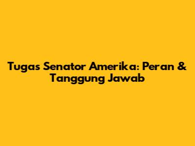 Tugas Senator Amerika: Peran & Tanggung Jawab