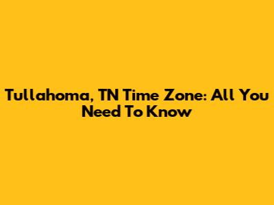 Tullahoma, TN Time Zone: All You Need To Know