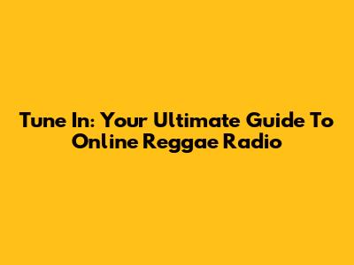 Tune In: Your Ultimate Guide To Online Reggae Radio