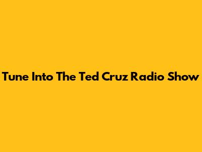 Tune Into The Ted Cruz Radio Show