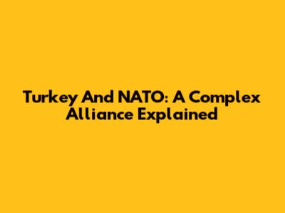 Turkey And NATO: A Complex Alliance Explained
