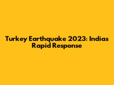 Turkey Earthquake 2023: India's Rapid Response