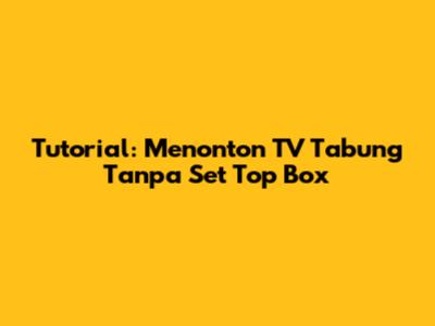 Tutorial: Menonton TV Tabung Tanpa Set Top Box
