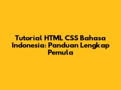 Tutorial HTML CSS Bahasa Indonesia: Panduan Lengkap Pemula