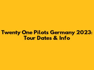 Twenty One Pilots Germany 2023: Tour Dates & Info