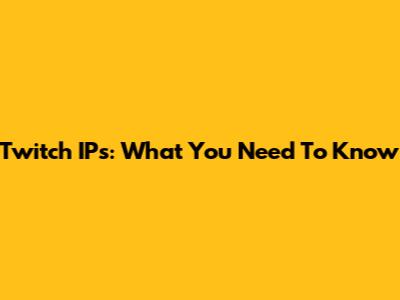 Twitch IPs: What You Need To Know