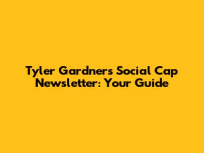 Tyler Gardner's Social Cap Newsletter: Your Guide