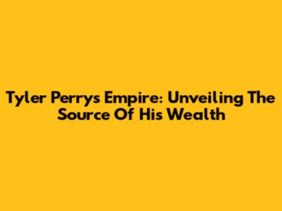 Tyler Perry's Empire: Unveiling The Source Of His Wealth