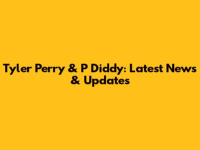 Tyler Perry & P Diddy: Latest News & Updates