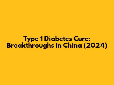 Type 1 Diabetes Cure: Breakthroughs In China (2024)