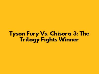 Tyson Fury Vs. Chisora 3: The Trilogy Fight's Winner