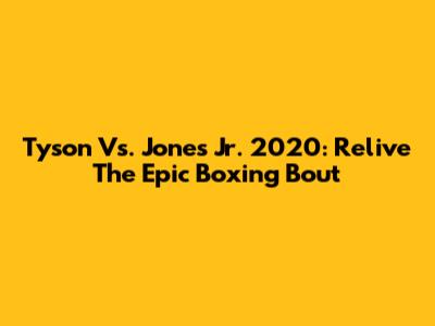 Tyson Vs. Jones Jr. 2020: Relive The Epic Boxing Bout