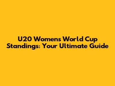 U20 Women's World Cup Standings: Your Ultimate Guide