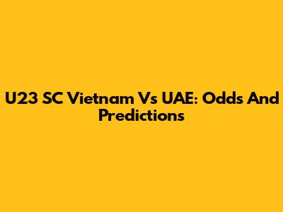 U23 SC Vietnam Vs UAE: Odds And Predictions
