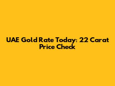 UAE Gold Rate Today: 22 Carat Price Check