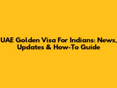 UAE Golden Visa For Indians: News, Updates & How-To Guide