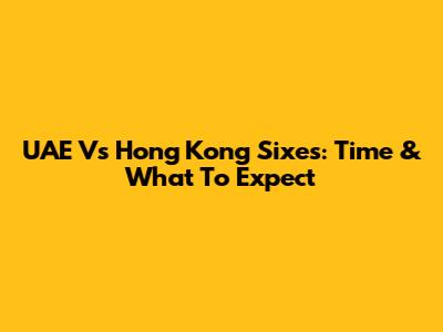 UAE Vs Hong Kong Sixes: Time & What To Expect