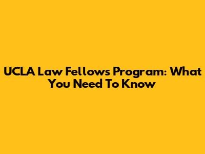 UCLA Law Fellows Program: What You Need To Know