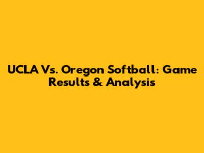 UCLA Vs. Oregon Softball: Game Results & Analysis