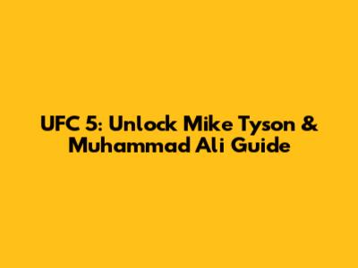UFC 5: Unlock Mike Tyson & Muhammad Ali Guide