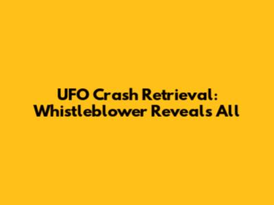 UFO Crash Retrieval: Whistleblower Reveals All