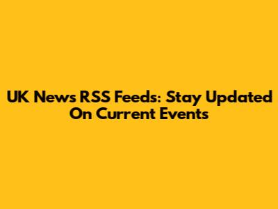 UK News RSS Feeds: Stay Updated On Current Events