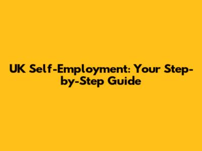 UK Self-Employment: Your Step-by-Step Guide