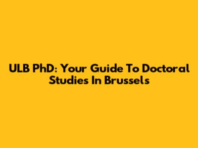 ULB PhD: Your Guide To Doctoral Studies In Brussels