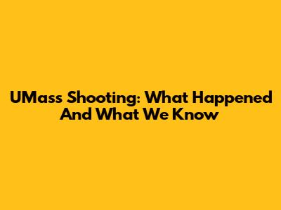 UMass Shooting: What Happened And What We Know