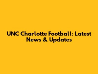 UNC Charlotte Football: Latest News & Updates