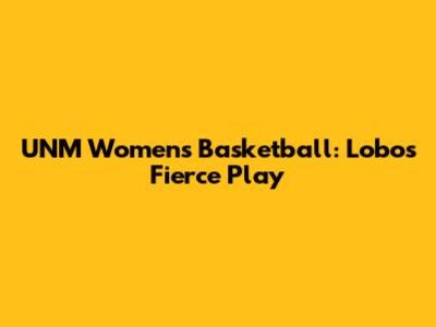UNM Women's Basketball: Lobos' Fierce Play