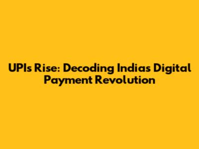 UPI's Rise: Decoding India's Digital Payment Revolution
