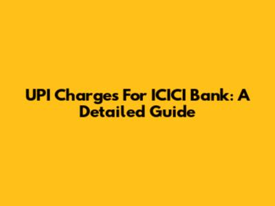 UPI Charges For ICICI Bank: A Detailed Guide