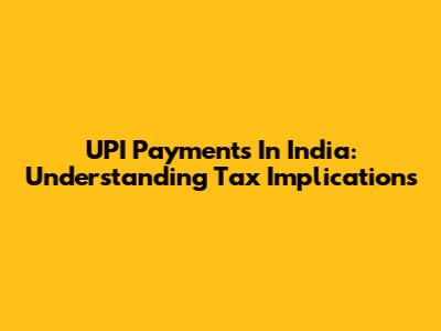 UPI Payments In India: Understanding Tax Implications