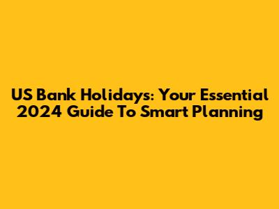 US Bank Holidays: Your Essential 2024 Guide To Smart Planning