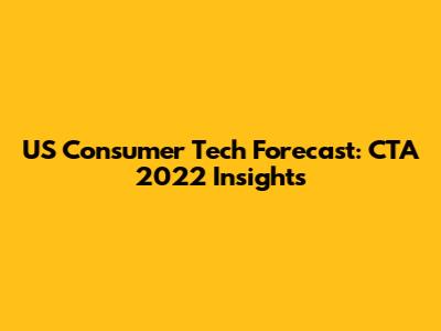 US Consumer Tech Forecast: CTA 2022 Insights
